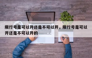 限行号是可以开还是不可以开，限行号是可以开还是不可以开的