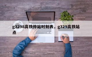 g3298高铁停站时刻表，g329高铁站点
