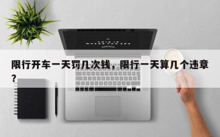 限行开车一天罚几次钱，限行一天算几个违章？