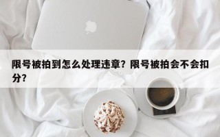 限号被拍到怎么处理违章？限号被拍会不会扣分？