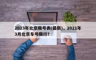 2023年北京限号表(最新)，2021年3月北京车号限行？