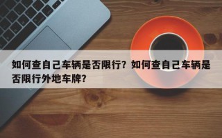 如何查自己车辆是否限行？如何查自己车辆是否限行外地车牌？