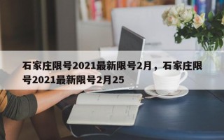 石家庄限号2021最新限号2月，石家庄限号2021最新限号2月25