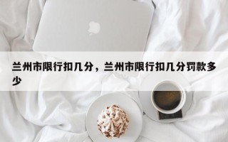 兰州市限行扣几分，兰州市限行扣几分罚款多少