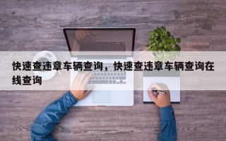 快速查违章车辆查询，快速查违章车辆查询在线查询
