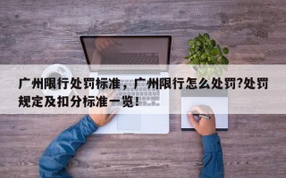 广州限行处罚标准，广州限行怎么处罚?处罚规定及扣分标准一览！