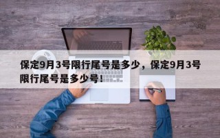 保定9月3号限行尾号是多少，保定9月3号限行尾号是多少号！
