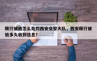 限行被拍怎么处罚西安交警大队，西安限行被拍多久收到信息？