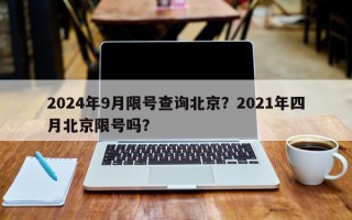 2024年9月限号查询北京？2021年四月北京限号吗？
