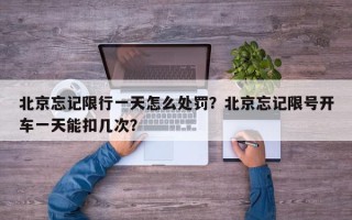 北京忘记限行一天怎么处罚？北京忘记限号开车一天能扣几次？