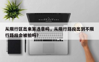 从限行区出来算违章吗，从限行路段出到不限行路段会被拍吗？