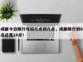 成都今日限行号码几点到几点，成都限行到8点还是10点！