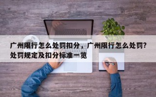 广州限行怎么处罚扣分，广州限行怎么处罚?处罚规定及扣分标准一览