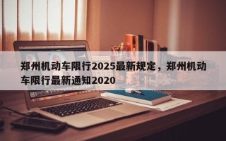 郑州机动车限行2025最新规定，郑州机动车限行最新通知2020