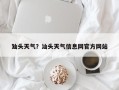 汕头天气？汕头天气信息网官方网站？