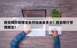 西安限行新规定处罚标准是多少？西安限行管理规定？