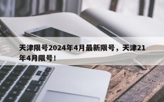 天津限号2024年4月最新限号，天津21年4月限号！