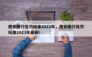 西安限行处罚标准2023年，西安限行处罚标准2023年最新！