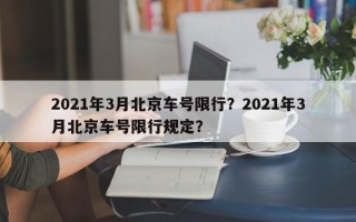 2021年3月北京车号限行？2021年3月北京车号限行规定？