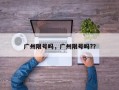 广州限号吗，广州限号吗?？