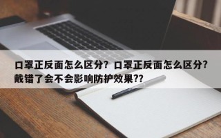 口罩正反面怎么区分？口罩正反面怎么区分?戴错了会不会影响防护效果?？