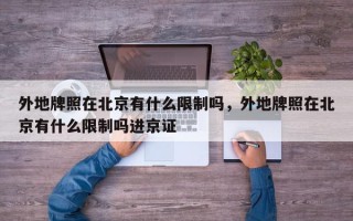外地牌照在北京有什么限制吗，外地牌照在北京有什么限制吗进京证