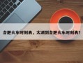 合肥火车时刻表，太湖到合肥火车时刻表？
