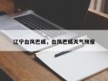 辽宁台风巴威，台风巴威天气预报