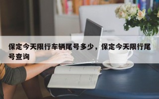 保定今天限行车辆尾号多少，保定今天限行尾号查询