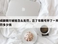 成都限行被拍怎么处罚，忘了车限号开了一天罚多少钱