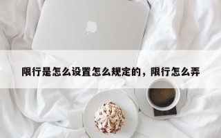 限行是怎么设置怎么规定的，限行怎么弄