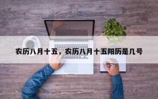 农历八月十五，农历八月十五阳历是几号