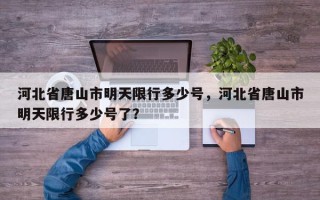 河北省唐山市明天限行多少号，河北省唐山市明天限行多少号了？