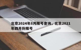 北京2024年8月限号查询，北京2021年四月份限号
