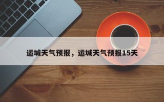 运城天气预报，运城天气预报15天
