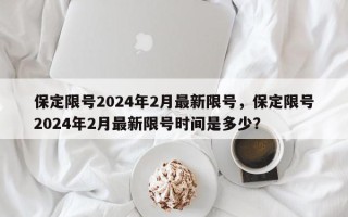 保定限号2024年2月最新限号，保定限号2024年2月最新限号时间是多少？