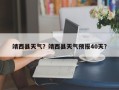 靖西县天气？靖西县天气预报40天？