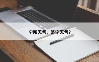 宁阳天气，济宁天气？