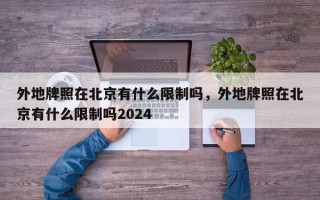 外地牌照在北京有什么限制吗，外地牌照在北京有什么限制吗2024