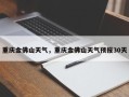重庆金佛山天气，重庆金佛山天气预报30天