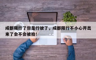 成都限行了但是行驶了，成都限行不小心开出来了会不会被拍！