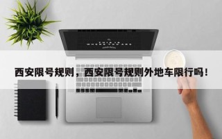西安限号规则，西安限号规则外地车限行吗！