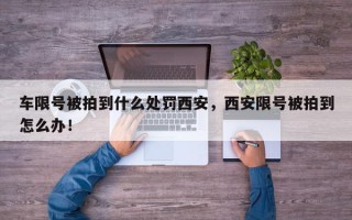 车限号被拍到什么处罚西安，西安限号被拍到怎么办！