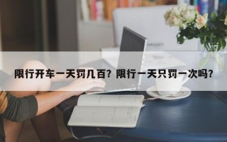 限行开车一天罚几百？限行一天只罚一次吗？