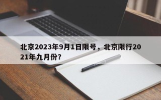 北京2023年9月1日限号，北京限行2021年九月份？