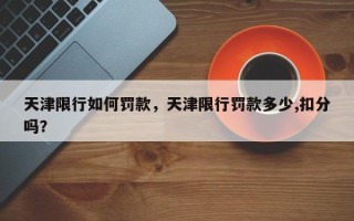 天津限行如何罚款，天津限行罚款多少,扣分吗？