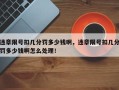违章限号扣几分罚多少钱啊，违章限号扣几分罚多少钱啊怎么处理！