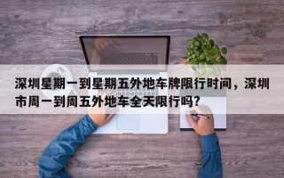 深圳星期一到星期五外地车牌限行时间，深圳市周一到周五外地车全天限行吗?