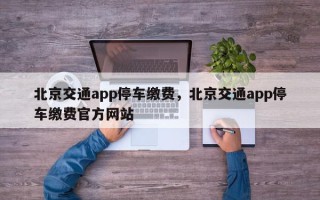 北京交通app停车缴费，北京交通app停车缴费官方网站