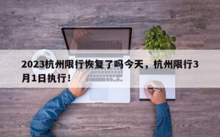 2023杭州限行恢复了吗今天，杭州限行3月1日执行！